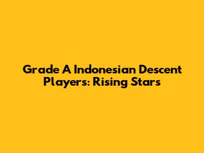 **Grade A Indonesian Descent Players: Rising Stars**