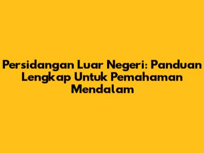 **Persidangan Luar Negeri: Panduan Lengkap Untuk Pemahaman Mendalam**