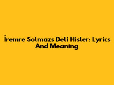 İremre Solmaz's 'Deli Hisler': Lyrics And Meaning