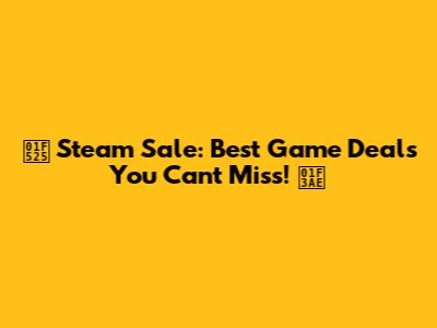 🔥 Steam Sale: Best Game Deals You Can't Miss! 🎮