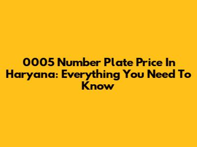 0005 Number Plate Price In Haryana: Everything You Need To Know