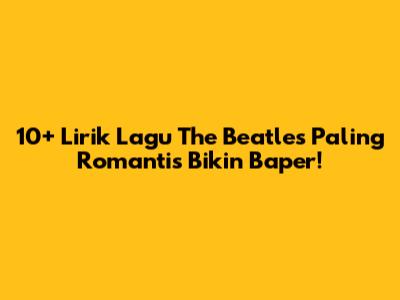 10+ Lirik Lagu The Beatles Paling Romantis Bikin Baper!