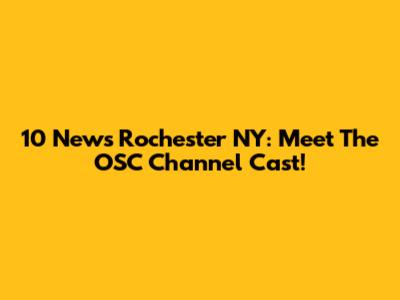 10 News Rochester NY: Meet The OSC Channel Cast!