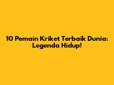 10 Pemain Kriket Terbaik Dunia: Legenda Hidup!