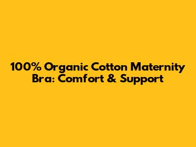 100% Organic Cotton Maternity Bra: Comfort & Support