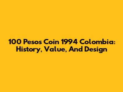 100 Pesos Coin 1994 Colombia: History, Value, And Design