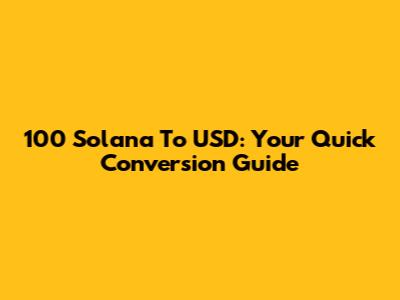 100 Solana To USD: Your Quick Conversion Guide