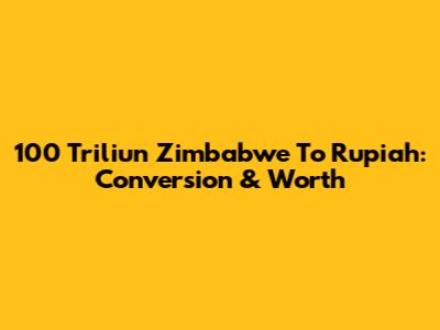 100 Triliun Zimbabwe To Rupiah: Conversion & Worth