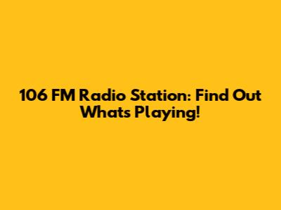 106 FM Radio Station: Find Out What's Playing!