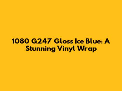 1080 G247 Gloss Ice Blue: A Stunning Vinyl Wrap
