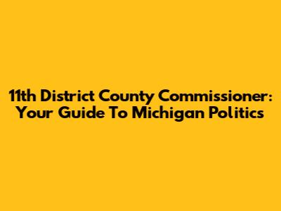 11th District County Commissioner: Your Guide To Michigan Politics