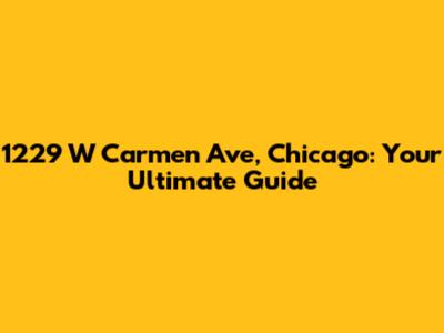1229 W Carmen Ave, Chicago: Your Ultimate Guide