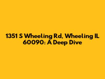 1351 S Wheeling Rd, Wheeling IL 60090: A Deep Dive