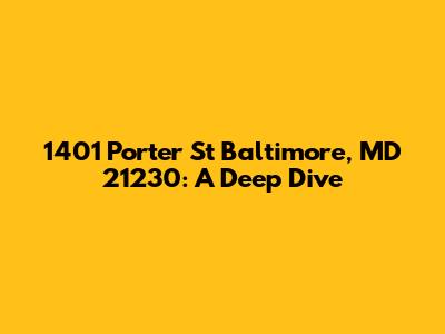 1401 Porter St Baltimore, MD 21230: A Deep Dive