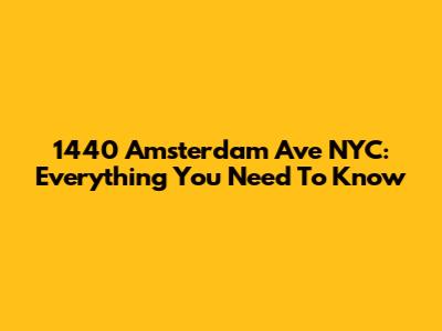 1440 Amsterdam Ave NYC: Everything You Need To Know