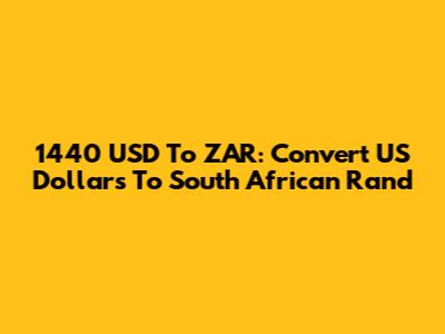 1440 USD To ZAR: Convert US Dollars To South African Rand