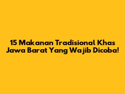 15 Makanan Tradisional Khas Jawa Barat Yang Wajib Dicoba!