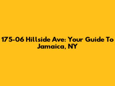 175-06 Hillside Ave: Your Guide To Jamaica, NY
