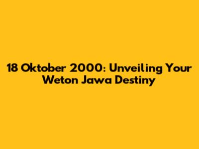 18 Oktober 2000: Unveiling Your Weton Jawa Destiny