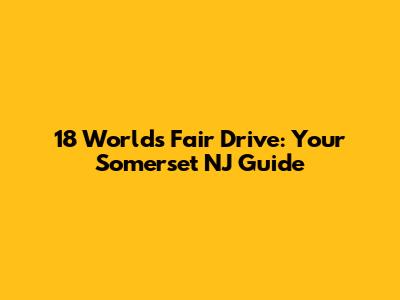 18 Worlds Fair Drive: Your Somerset NJ Guide