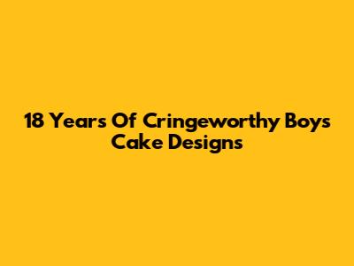 18 Years Of Cringeworthy Boys' Cake Designs