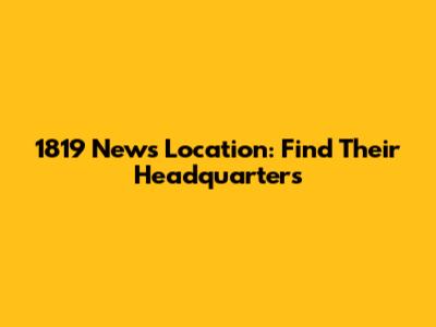 1819 News Location: Find Their Headquarters
