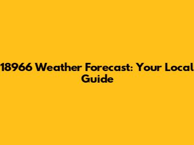 18966 Weather Forecast: Your Local Guide