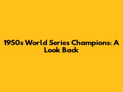 1950s World Series Champions: A Look Back