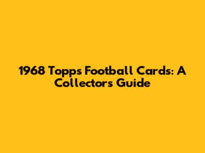 1968 Topps Football Cards: A Collector's Guide