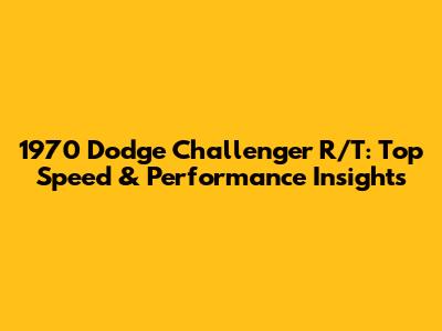 1970 Dodge Challenger R/T: Top Speed & Performance Insights