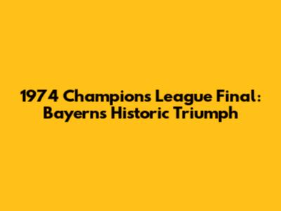 1974 Champions League Final: Bayern's Historic Triumph