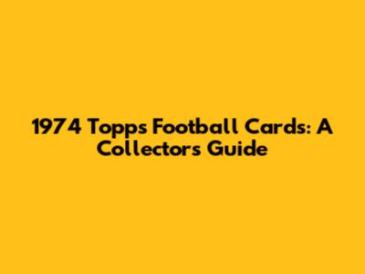 1974 Topps Football Cards: A Collector's Guide