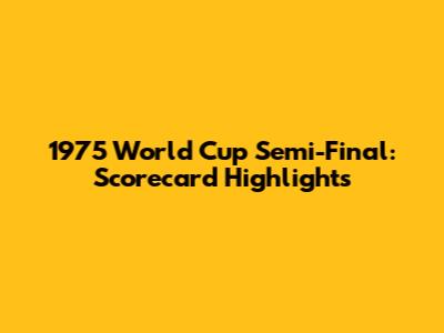 1975 World Cup Semi-Final: Scorecard Highlights