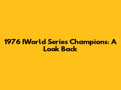 1976 IWorld Series Champions: A Look Back