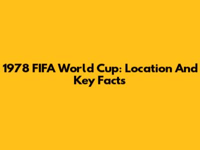 1978 FIFA World Cup: Location And Key Facts