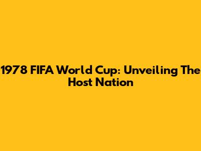 1978 FIFA World Cup: Unveiling The Host Nation
