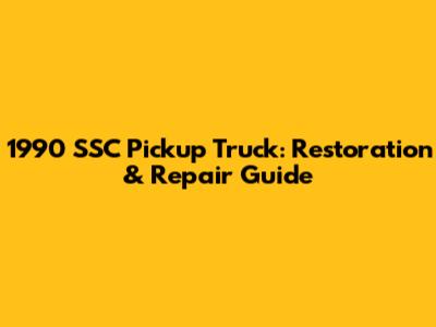 1990 SSC Pickup Truck: Restoration & Repair Guide