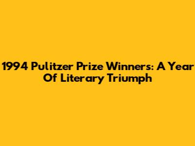 1994 Pulitzer Prize Winners: A Year Of Literary Triumph
