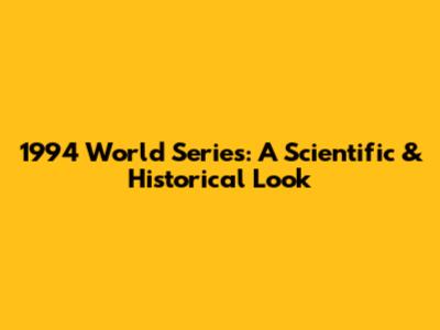 1994 World Series: A Scientific & Historical Look
