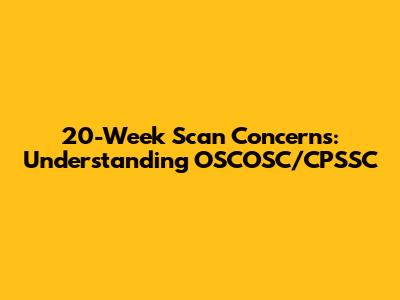 20-Week Scan Concerns: Understanding OSCOSC/CPSSC