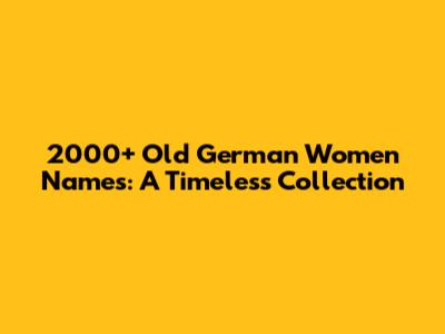 2000+ Old German Women Names: A Timeless Collection