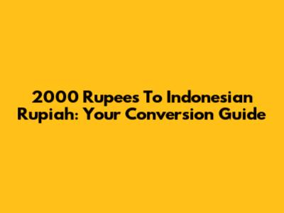 2000 Rupees To Indonesian Rupiah: Your Conversion Guide