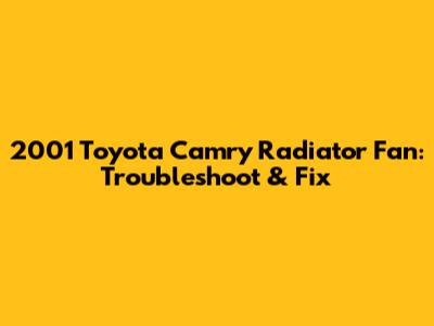 2001 Toyota Camry Radiator Fan: Troubleshoot & Fix