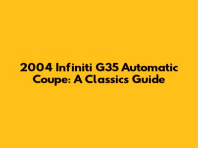 2004 Infiniti G35 Automatic Coupe: A Classic's Guide