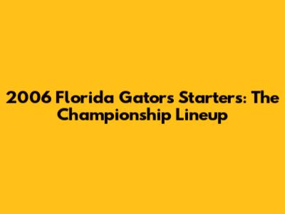 2006 Florida Gators Starters: The Championship Lineup