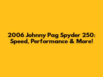 2006 Johnny Pag Spyder 250: Speed, Performance & More!