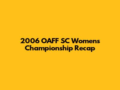 2006 OAFF SC Women's Championship Recap