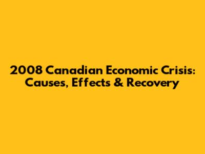 2008 Canadian Economic Crisis: Causes, Effects & Recovery