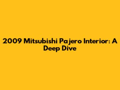 2009 Mitsubishi Pajero Interior: A Deep Dive