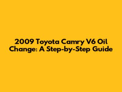 2009 Toyota Camry V6 Oil Change: A Step-by-Step Guide